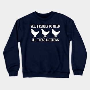 Yes, I Really Do Need All These Chickens Crewneck Sweatshirt